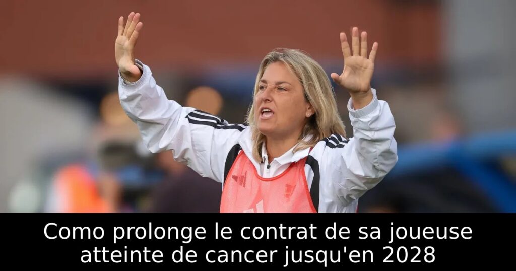 Como prolonge le contrat de sa joueuse atteinte de cancer jusqu&rsquo;en 2028