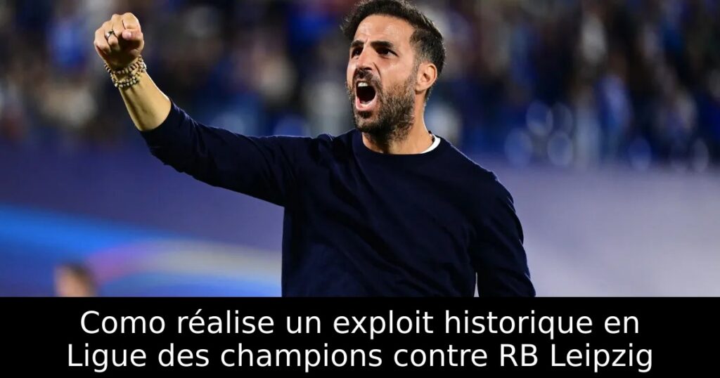 Como réalise un exploit historique en Ligue des champions contre RB Leipzig
