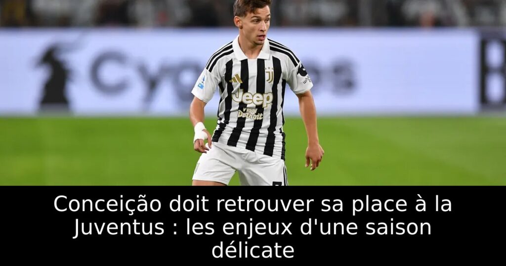 Conceição doit retrouver sa place à la Juventus : les enjeux d&rsquo;une saison délicate