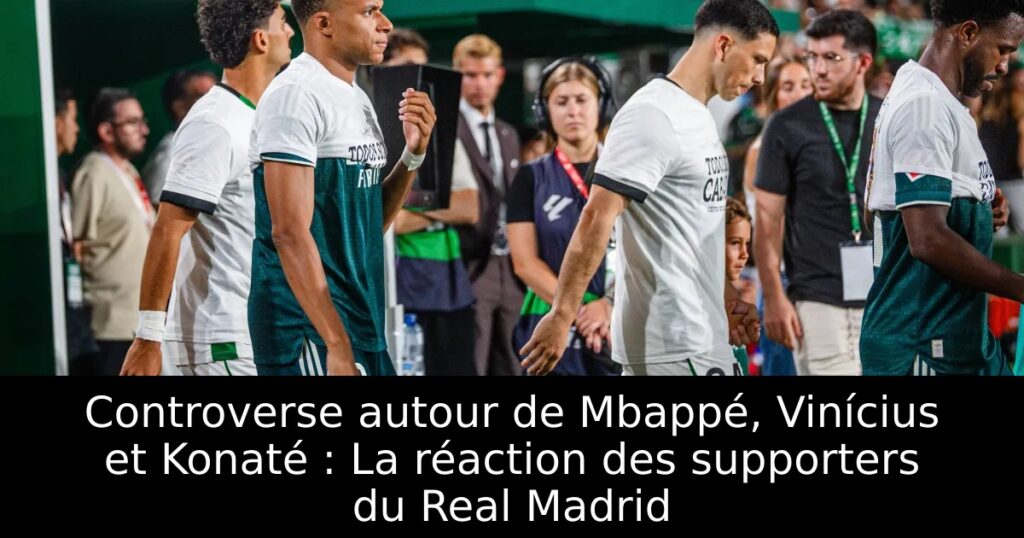 Controverse autour de Mbappé, Vinícius et Konaté : La réaction des supporters du Real Madrid