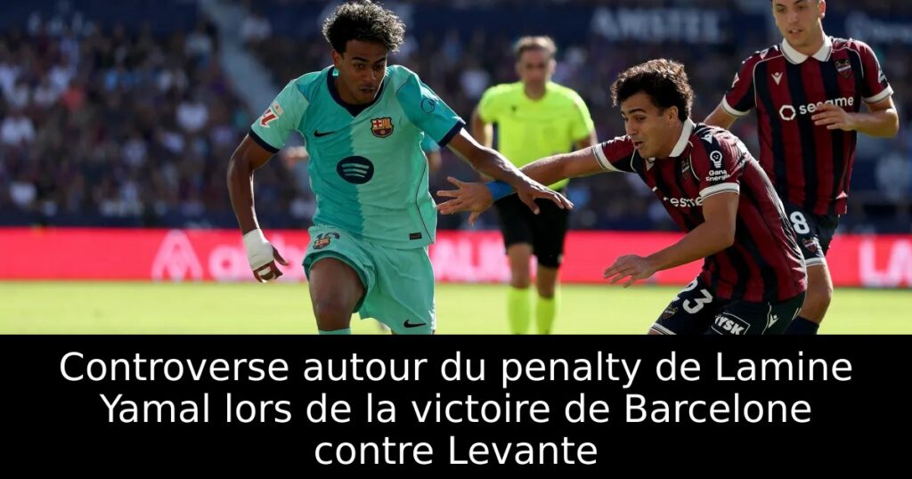 Controverse autour du penalty de Lamine Yamal lors de la victoire de Barcelone contre Levante