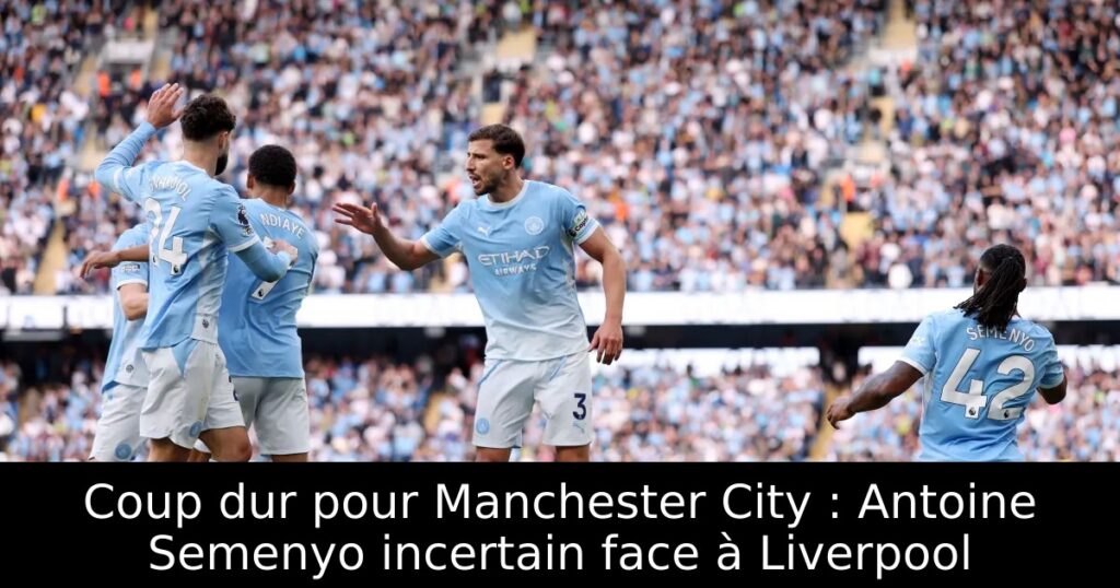 Coup dur pour Manchester City : Antoine Semenyo incertain face à Liverpool