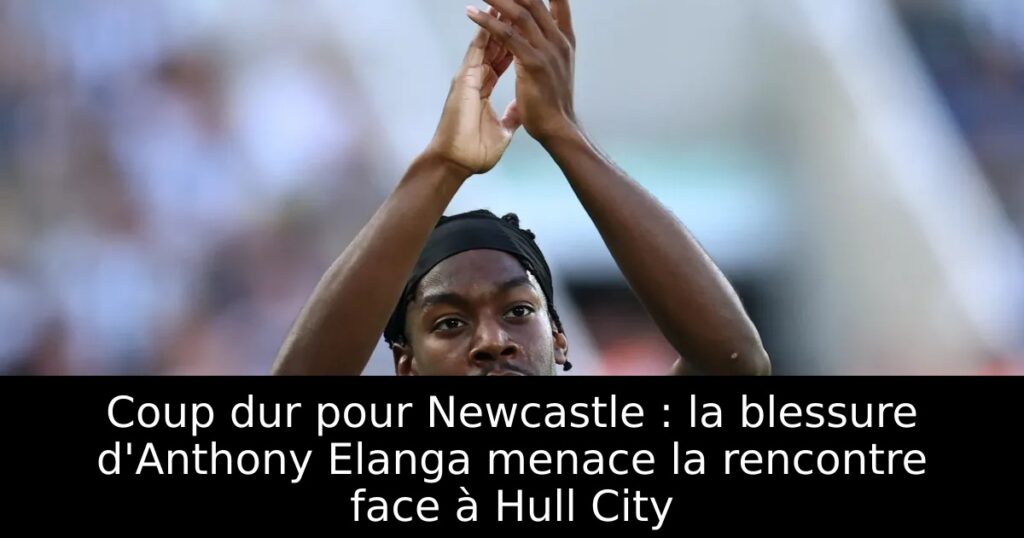 Coup dur pour Newcastle : la blessure d&rsquo;Anthony Elanga menace la rencontre face à Hull City