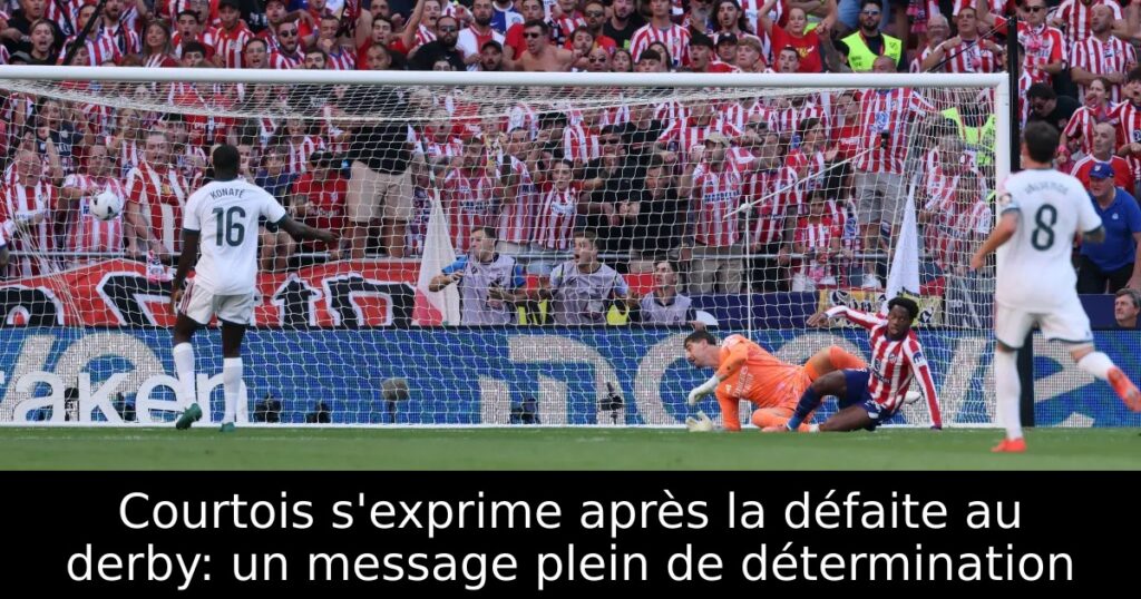 Courtois s&rsquo;exprime après la défaite au derby: un message plein de détermination