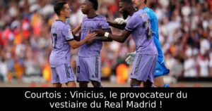 Courtois : Vinicius, le provocateur du vestiaire du Real Madrid !