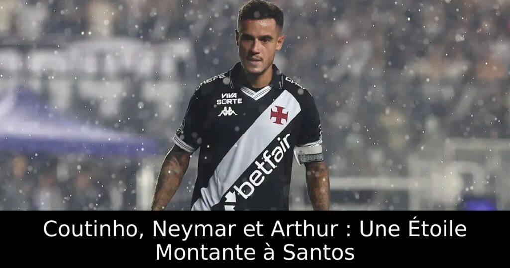 Coutinho, Neymar et Arthur : Une Étoile Montante à Santos
