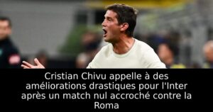 Cristian Chivu appelle à des améliorations drastiques pour l&rsquo;Inter après un match nul accroché contre la Roma