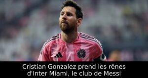 Cristian Gonzalez prend les rênes d&rsquo;Inter Miami, le club de Messi
