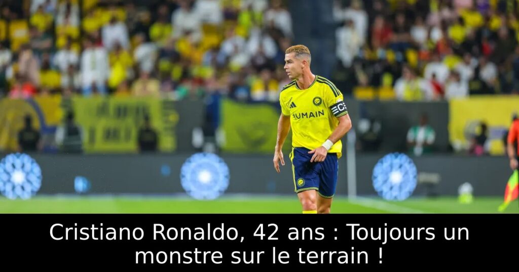 Cristiano Ronaldo, 42 ans : Toujours un monstre sur le terrain !