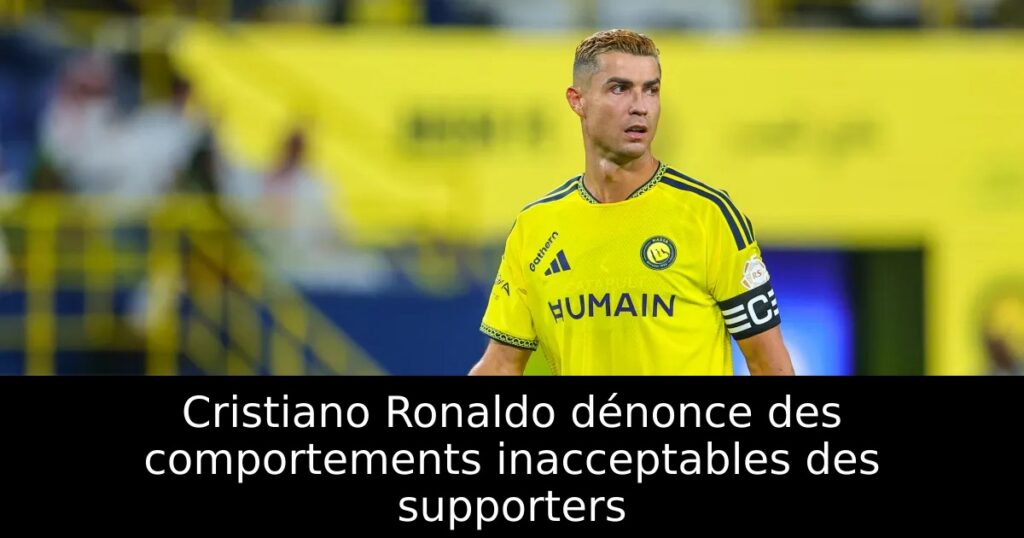 Cristiano Ronaldo dénonce des comportements inacceptables des supporters