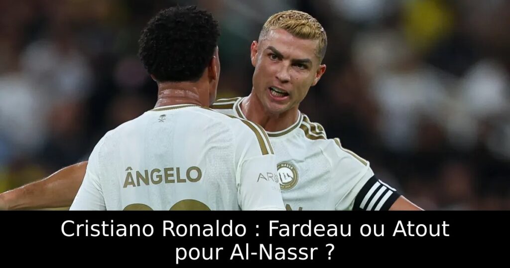 Cristiano Ronaldo : Fardeau ou Atout pour Al-Nassr ?
