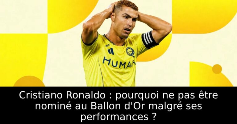 Cristiano Ronaldo : pourquoi ne pas être nominé au Ballon d'Or malgré ses performances ?
