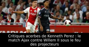 Critiques acerbes de Kenneth Perez : le match Ajax contre Willem II sous le feu des projecteurs