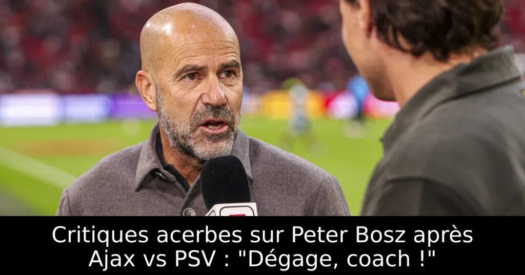 Critiques acerbes sur Peter Bosz après Ajax vs PSV : « Dégage, coach ! »