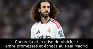 Cucurella et la crise de Vinicius : entre promesses et échecs au Real Madrid
