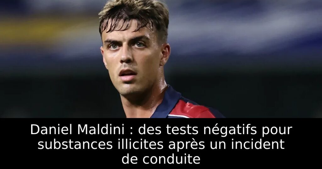 Daniel Maldini : des tests négatifs pour substances illicites après un incident de conduite