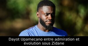 Dayot Upamecano entre admiration et évolution sous Zidane
