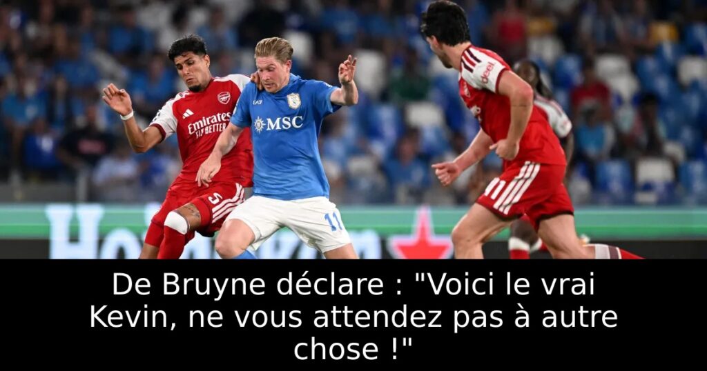 De Bruyne déclare : « Voici le vrai Kevin, ne vous attendez pas à autre chose ! »