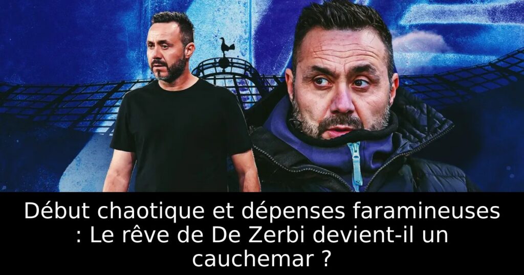 Début chaotique et dépenses faramineuses : Le rêve de De Zerbi devient-il un cauchemar ?