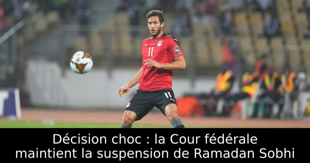 Décision choc : la Cour fédérale maintient la suspension de Ramadan Sobhi