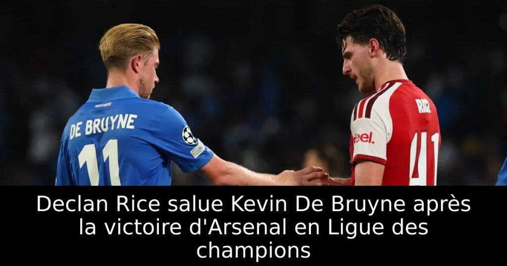 Declan Rice salue Kevin De Bruyne après la victoire d&rsquo;Arsenal en Ligue des champions