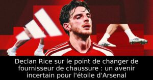 Declan Rice sur le point de changer de fournisseur de chaussure : un avenir incertain pour l&rsquo;étoile d&rsquo;Arsenal