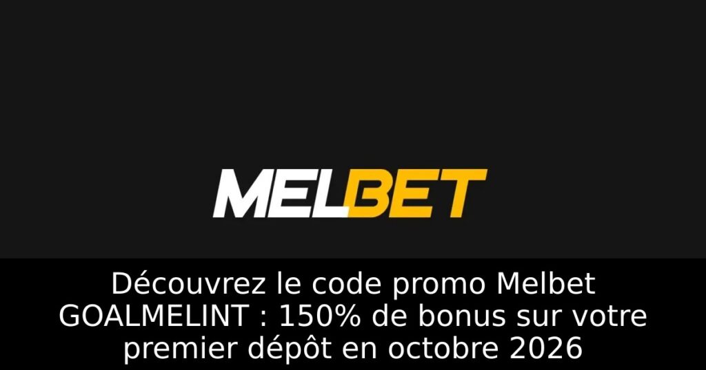 Découvrez le code promo Melbet GOALMELINT : 150% de bonus sur votre premier dépôt en octobre 2026