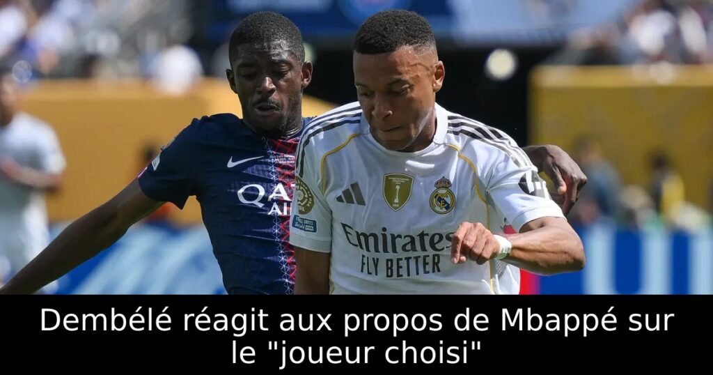 Dembélé réagit aux propos de Mbappé sur le « joueur choisi »