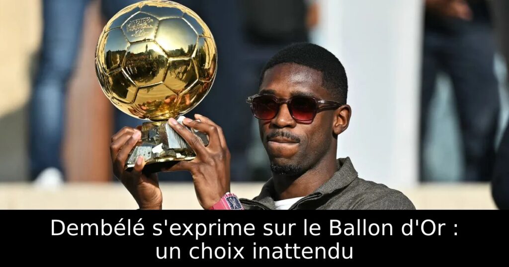 Dembélé s&rsquo;exprime sur le Ballon d&rsquo;Or : un choix inattendu