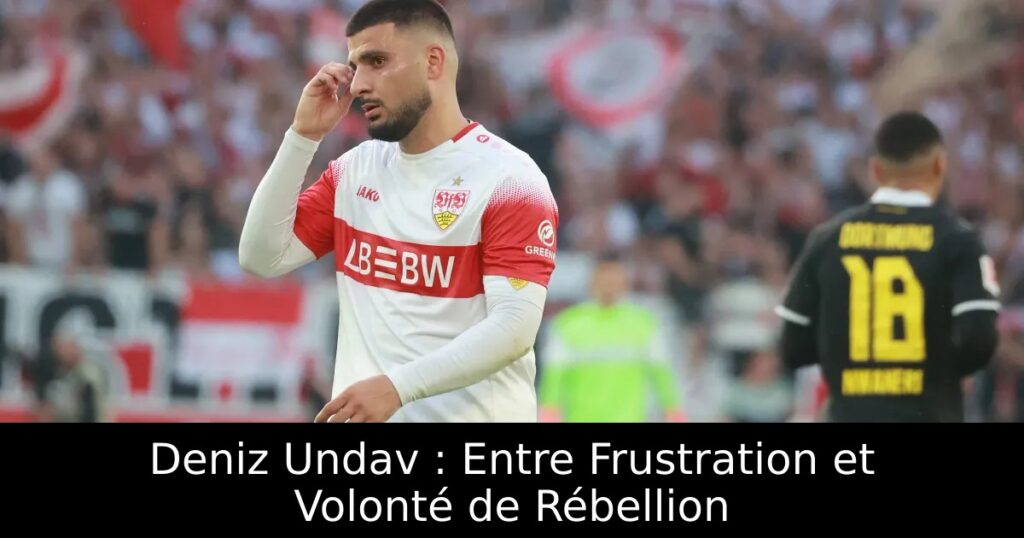 Deniz Undav : Entre Frustration et Volonté de Rébellion