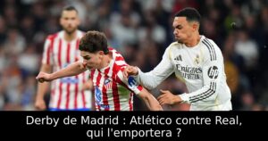 Derby de Madrid : Atlético contre Real, qui l’emportera ?