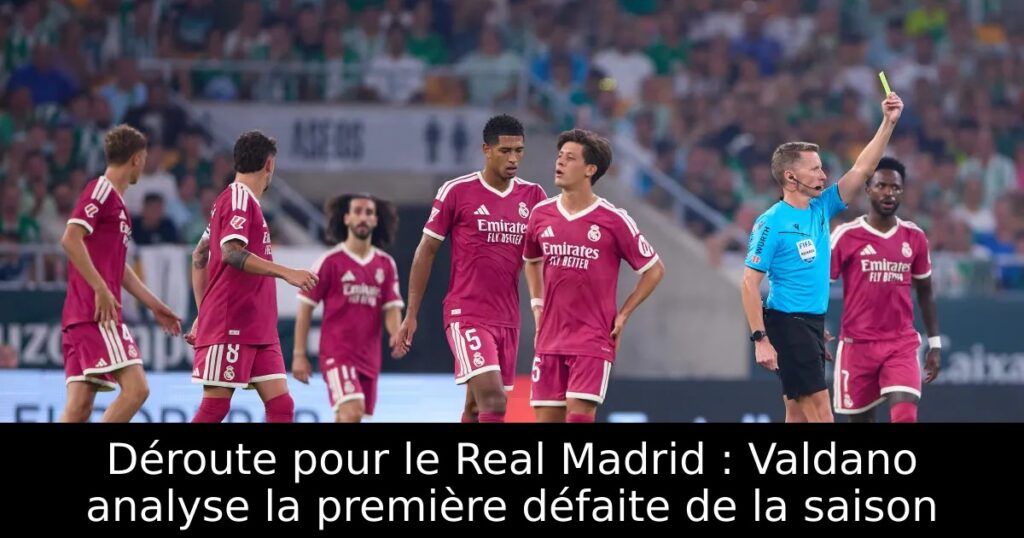 Déroute pour le Real Madrid : Valdano analyse la première défaite de la saison