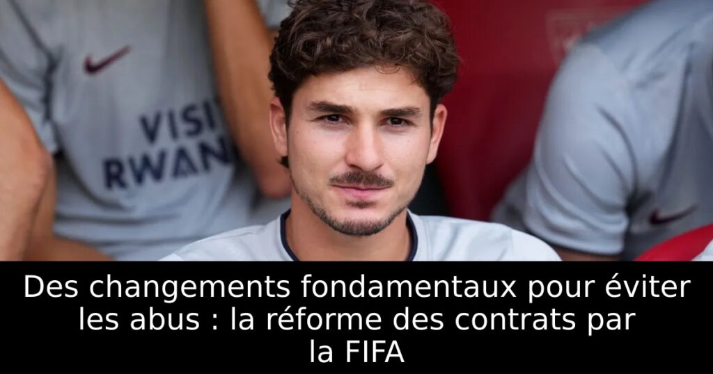 Des changements fondamentaux pour éviter les abus : la réforme des contrats par la FIFA