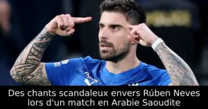 Des chants scandaleux envers Rúben Neves lors d&rsquo;un match en Arabie Saoudite