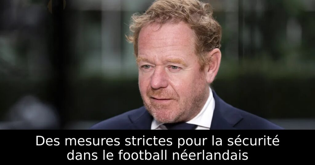 Des mesures strictes pour la sécurité dans le football néerlandais