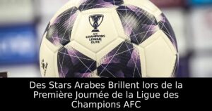 Des Stars Arabes Brillent lors de la Première Journée de la Ligue des Champions AFC