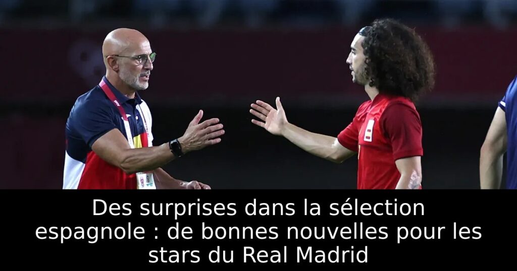 Des surprises dans la sélection espagnole : de bonnes nouvelles pour les stars du Real Madrid