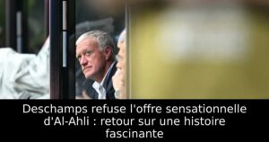 Deschamps refuse l&rsquo;offre sensationnelle d&rsquo;Al-Ahli : retour sur une histoire fascinante