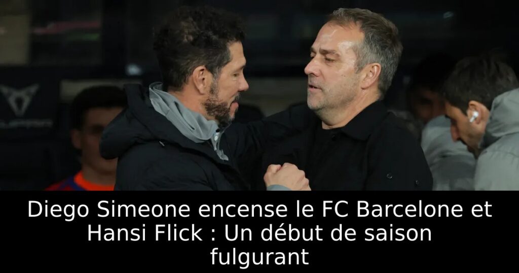 Diego Simeone encense le FC Barcelone et Hansi Flick : Un début de saison fulgurant