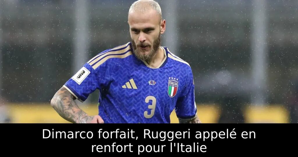 Dimarco forfait, Ruggeri appelé en renfort pour l&rsquo;Italie