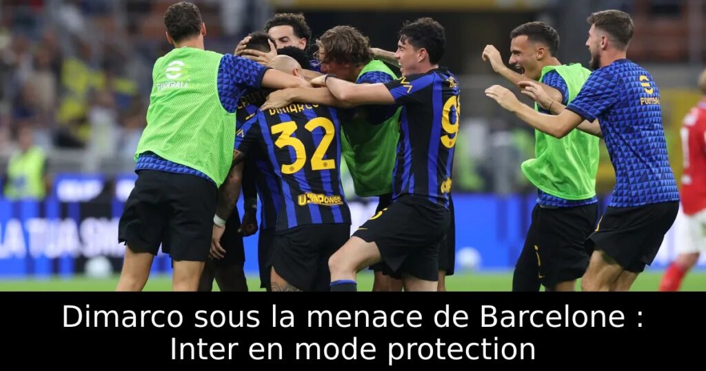 Dimarco sous la menace de Barcelone : Inter en mode protection