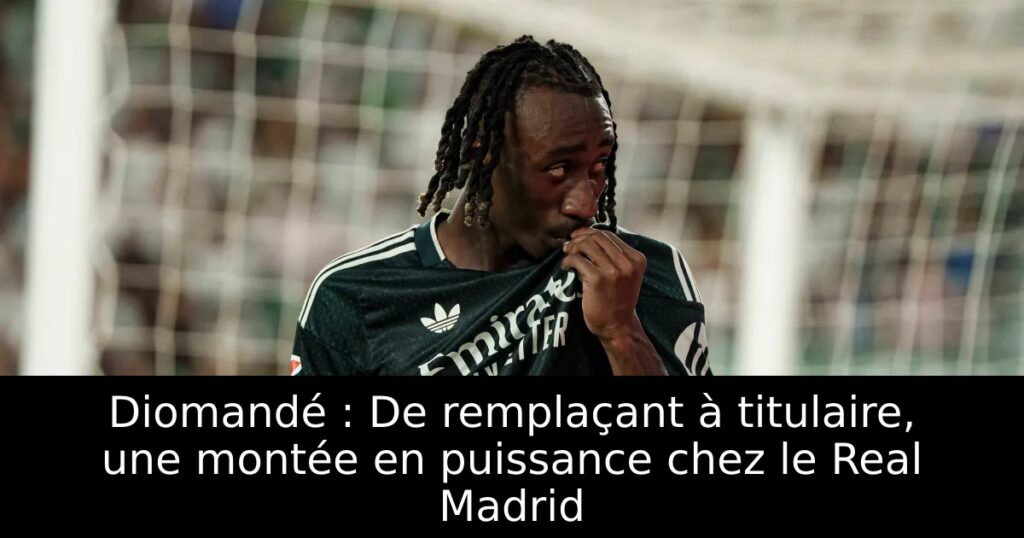 Diomandé : De remplaçant à titulaire, une montée en puissance chez le Real Madrid