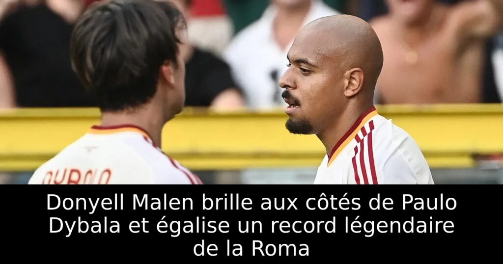 Donyell Malen brille aux côtés de Paulo Dybala et égalise un record légendaire de la Roma