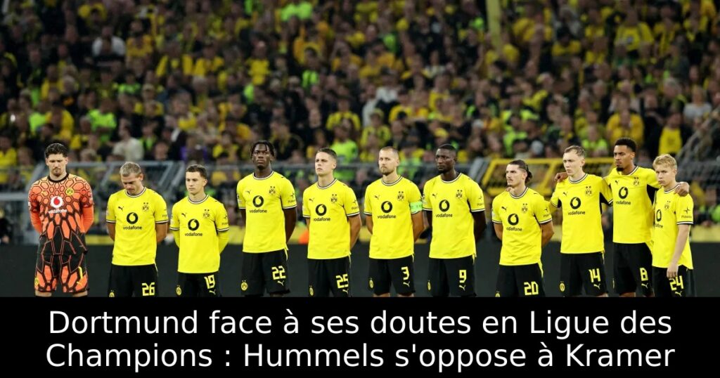 Dortmund face à ses doutes en Ligue des Champions : Hummels s&rsquo;oppose à Kramer