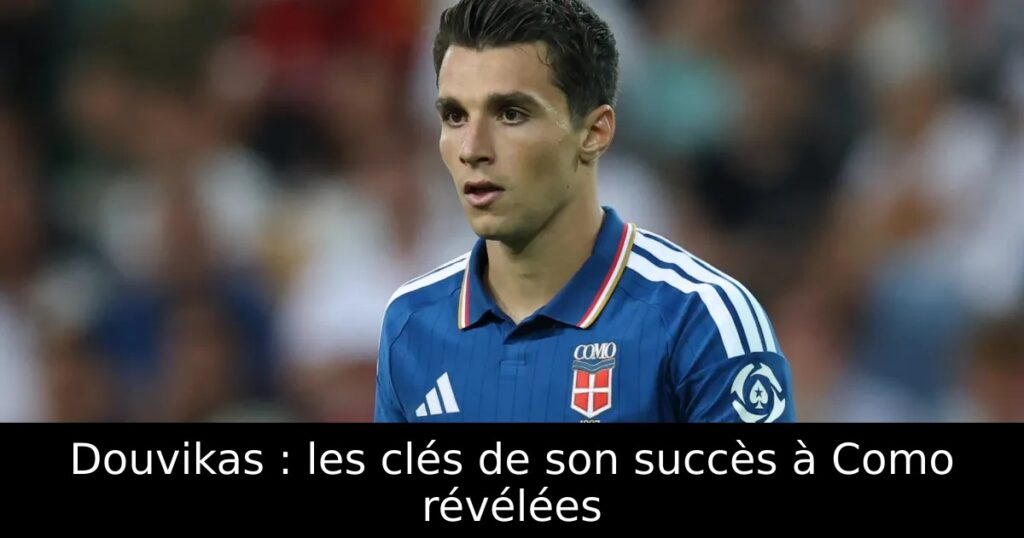 Douvikas : les clés de son succès à Como révélées