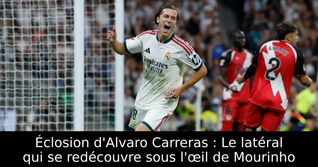 Éclosion d&rsquo;Alvaro Carreras : Le latéral qui se redécouvre sous l&rsquo;œil de Mourinho