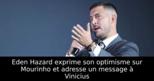 Eden Hazard exprime son optimisme sur Mourinho et adresse un message à Vinicius