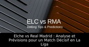 Elche vs Real Madrid : Analyse et Prévisions pour un Match Décisif en La Liga