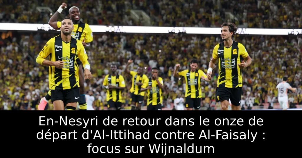 En-Nesyri de retour dans le onze de départ d&rsquo;Al-Ittihad contre Al-Faisaly : focus sur Wijnaldum