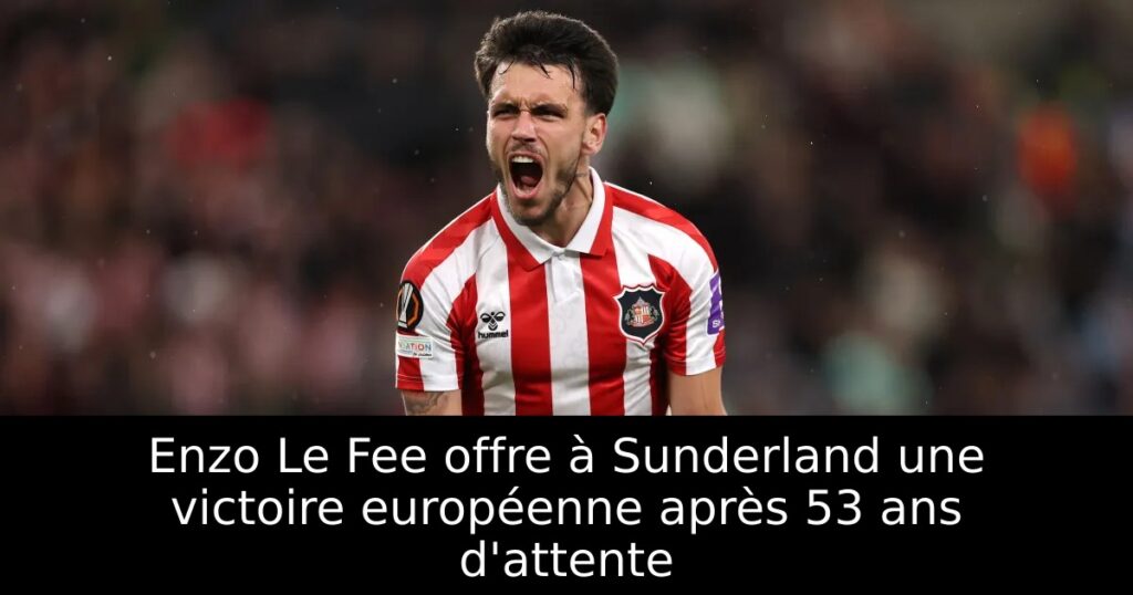 Enzo Le Fee offre à Sunderland une victoire européenne après 53 ans d&rsquo;attente